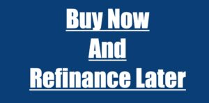 Buy Now Refinance Later