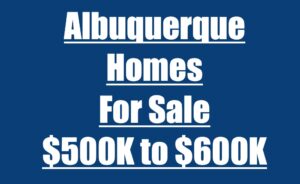 Albuquerque Homes For Sale From 500K to 600K